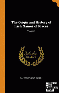 The Origin and History of Irish Names of Places; Volume 1