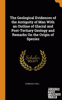 The Geological Evidences of the Antiquity of Man With an Outline of Glacial and