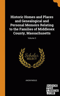 Historic Homes and Places and Genealogical and Personal Memoirs Relating to the