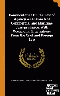 Commentaries On the Law of Agency As a Branch of Commercial and Maritime Jurispr