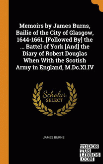 Memoirs by James Burns, Bailie of the City of Glasgow, 1644-1661. [Followed By]