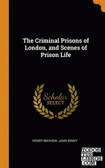 The Criminal Prisons of London, and Scenes of Prison Life