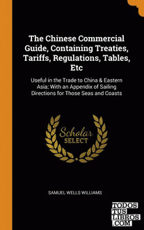 The Chinese Commercial Guide, Containing Treaties, Tariffs, Regulations, Tables,