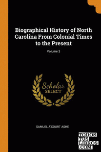 Biographical History of North Carolina From Colonial Times to the Present; Volum