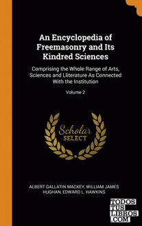 An Encyclopedia of Freemasonry and Its Kindred Sciences