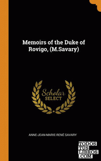 Memoirs of the Duke of Rovigo, (M.Savary)
