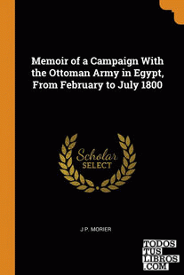 Memoir of a Campaign With the Ottoman Army in Egypt, From February to July 1800
