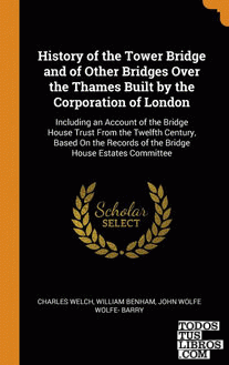 History of the Tower Bridge and of Other Bridges Over the Thames Built by the Co