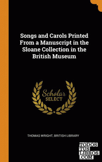 Songs and Carols Printed From a Manuscript in the Sloane Collection in the Briti