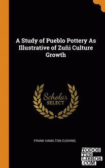 A Study of Pueblo Pottery As Illustrative of Zu¤i Culture Growth