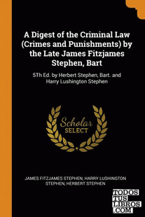 A Digest of the Criminal Law (Crimes and Punishments) by the Late James Fitzjame