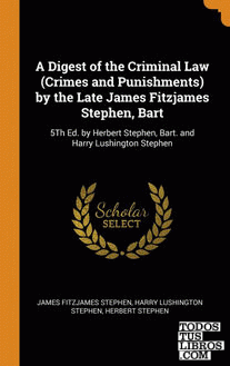 A Digest of the Criminal Law (Crimes and Punishments) by the Late James Fitzjame