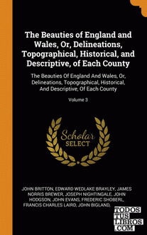 The Beauties of England and Wales, Or, Delineations, Topographical, Historical,