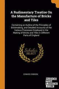 A Rudimentary Treatise On the Manufacture of Bricks and Tiles
