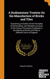 A Rudimentary Treatise On the Manufacture of Bricks and Tiles