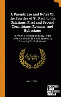 A Paraphrase and Notes On the Epistles of St. Paul to the Galatians, First and S
