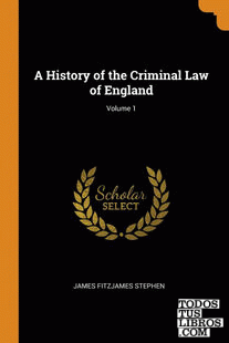 A History of the Criminal Law of England; Volume 1