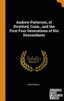 Andrew Patterson, of Stratford, Conn., and the First Four Generations of His Des