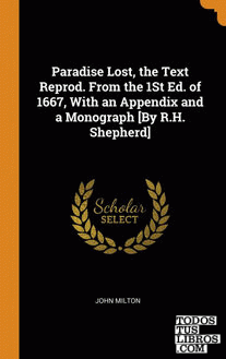 Paradise Lost, the Text Reprod. From the 1St Ed. of 1667, With an Appendix and a