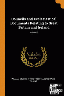 Councils and Ecclesiastical Documents Relating to Great Britain and Ireland; Vol