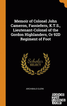 Memoir of Colonel John Cameron, Fassiefern, K.T.S., Lieutenant-Colonel of the Go