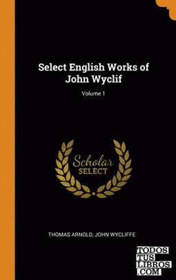 Select English Works of John Wyclif; Volume 1