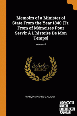 Memoirs of a Minister of State From the Year 1840 [Tr. From of Mmoires Pour Ser