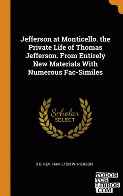 Jefferson at Monticello. the Private Life of Thomas Jefferson. From Entirely New