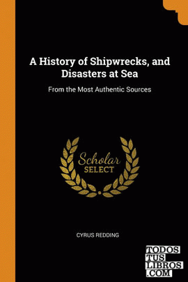 A History of Shipwrecks, and Disasters at Sea