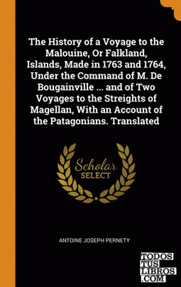 The History of a Voyage to the Malouine, Or Falkland, Islands, Made in 1763 and