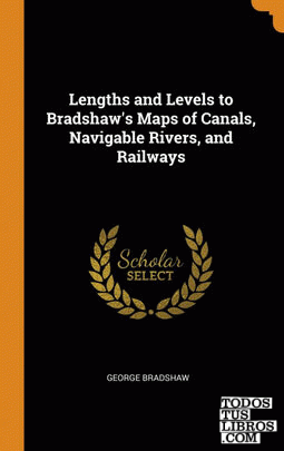 Lengths and Levels to Bradshaw's Maps of Canals, Navigable Rivers, and Railways