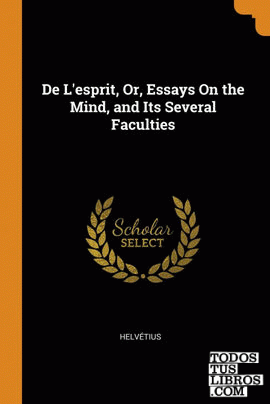 De L'esprit, Or, Essays On the Mind, and Its Several Faculties