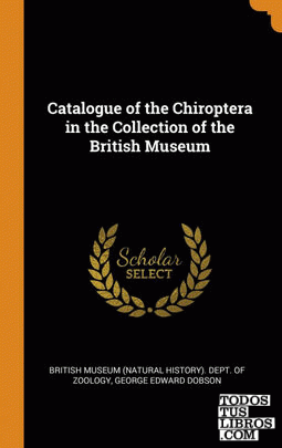 Catalogue of the Chiroptera in the Collection of the British Museum