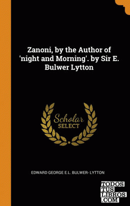 Zanoni, by the Author of 'night and Morning'. by Sir E. Bulwer Lytton