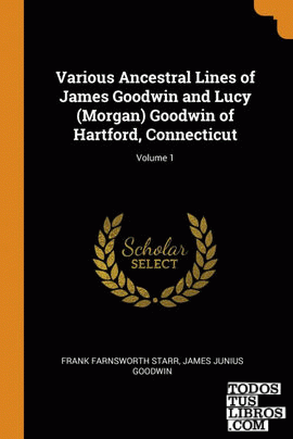 Various Ancestral Lines of James Goodwin and Lucy (Morgan) Goodwin of Hartford,