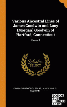 Various Ancestral Lines of James Goodwin and Lucy (Morgan) Goodwin of Hartford,