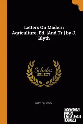Letters On Modern Agriculture, Ed. [And Tr.] by J. Blyth