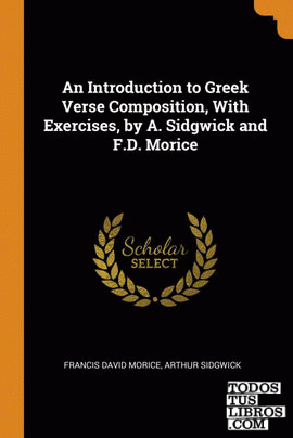 An Introduction to Greek Verse Composition, With Exercises, by A. Sidgwick and F