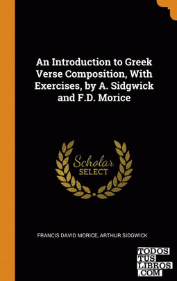 An Introduction to Greek Verse Composition, With Exercises, by A. Sidgwick and F