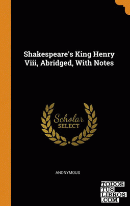Shakespeare's King Henry Viii, Abridged, With Notes