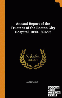 Annual Report of the Trustees of the Boston City Hospital. 1890-1891;92