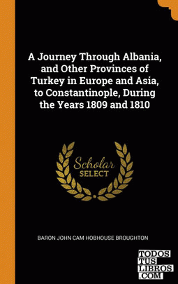 A Journey Through Albania, and Other Provinces of Turkey in Europe and Asia, to
