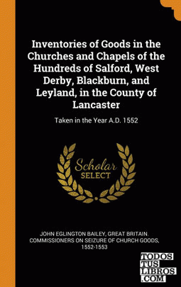 Inventories of Goods in the Churches and Chapels of the Hundreds of Salford, Wes