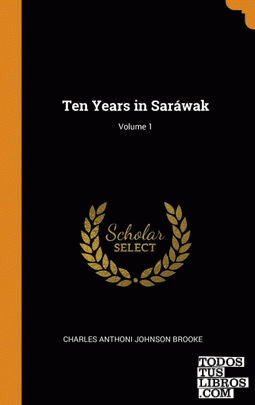 Ten Years in Sar wak; Volume 1