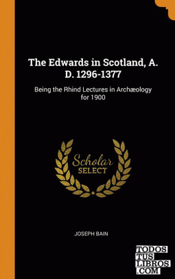The Edwards in Scotland, A. D. 1296-1377