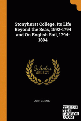 Stonyhurst College, Its Life Beyond the Seas, 1592-1794 and On English Soil, 179