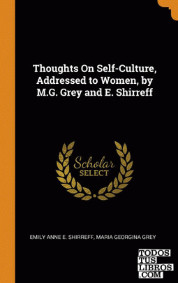 Thoughts On Self-Culture, Addressed to Women, by M.G. Grey and E. Shirreff