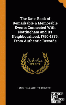 The Date-Book of Remarkable & Memorable Events Connected With Nottingham and Its