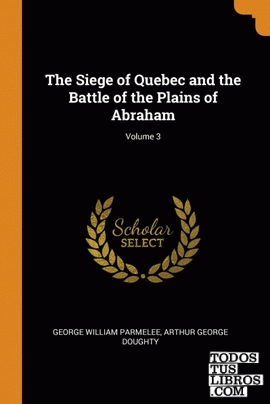 The Siege of Quebec and the Battle of the Plains of Abraham; Volume 3