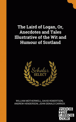 The Laird of Logan, Or, Anecdotes and Tales Illustrative of the Wit and Humour o